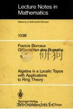 LECTURE NOTES IN MATHEMATICS 1038: ALGEBRA IN A LOCALIC TOPOS WITH APPLICATIONS TO RING THEORY   1983  PDF电子版封面  3540127119;0387127119   