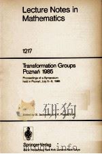 LECTURE NOTES IN MATHEMATICS 1217: TRANSFORMATION GROUPS POZNAN 1985   1986  PDF电子版封面  3540168249;0387168249   