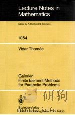 LECTURE NOTES IN MATHEMATICS 1054: GALERKIN FINITE ELEMENT METHODS FOR PARABOLIC PROBLEMS   1984  PDF电子版封面  3540129111;0387129111   