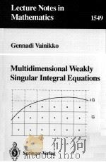 LECTURE NOTES IN MATHEMATICS 1549: MULTIDIMENSIONAL WEAKLY SINGULAR INTEGRAL EQUATIONS   1992  PDF电子版封面  3540568786;0387568786   