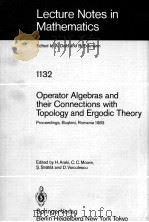 LECTURE NOTES IN MATHEMATICS 1132: OPERATOR ALGEBRAS AND THEIR CONNECTIONS WITH TOPOLOGY AND ERGODIC   1985  PDF电子版封面  3540156437;0387156437   