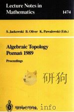 LECTURE NOTES IN MATHEMATICS 1474: ALGEBRAIC TOPOLOGY POZNAN 1989   1991  PDF电子版封面  3540540989;0387540989   