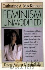 FEMINISM UNMODIFIED:DISCOURSES ON LIFE AND LAW   1987  PDF电子版封面    CATHARINE A.MACKINNON 