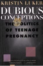DUBIOUS CONCEPTIONS:THE POLITICS OF TEENAGE PREGNANCY   1996  PDF电子版封面    KRISTIN LUKER 