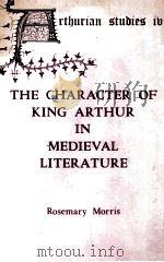 The Character of King Arthur in Medieval Literature   1982  PDF电子版封面  0859910881   