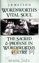 WORDSWORTH'S VITAL SOUL The Sacred and Profane in Wordsworth's Poetry   1982  PDF电子版封面  0333309626   