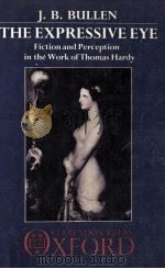 THE EXPRESSIVE EYE  Fiction and Perception in the Work of Thomas Hardy   1986  PDF电子版封面  0198128584   