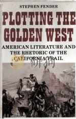 PLOTTING THE GOLDEN WEST American literature and the rhetoric of the California Trail   1981  PDF电子版封面    STEPHEN FENDER 