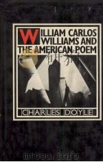 WILLIAM CARLOS WILLIAMS AND THE AMERICAN POEM   1982  PDF电子版封面    Charles Doyle 