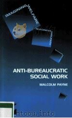 ANTI-BUREAUCRATIC SOCIAL WORK MALCOLM PAYNE     PDF电子版封面  9781861780409   