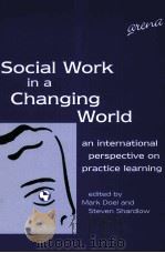 SOCIAL WORK IN A CHANGING WORLD AN INTERNATIONAL PERSPECTIVE ON PRACTICE LEARNIGN     PDF电子版封面  9781857423433   
