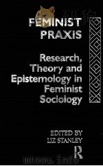 FEMINIST PRAXIS RESEARCH THEORY AND EPISTEMOLOGY IN FEMINIST SOCIOLOGY     PDF电子版封面  041504202X   