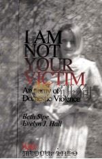 I AM NOT YOUR VICTIM ANATOMY OF DOMESTIC VIOLENCE     PDF电子版封面  9780761901464   
