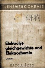 ELEKTROLYT-GLEICHGEWICHTE UND ELEKTROCHEMIE LEHRBUCH MIT 83 BILDERN UND 66 TABELLEN   1974  PDF电子版封面     