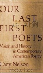 OUR LAST FIRST POETS Vision and History in Contemporary American Poetry   1981  PDF电子版封面  0252008855   