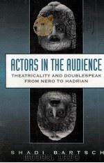 ACTORS IN THE AUDIENCE THEATRICALITY AND DOUBLESPEAK FROM NERO TO HADRIAN   1994  PDF电子版封面  0674003578   