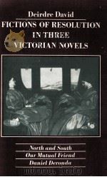 FICITIONS OF RESOLUTION IN THREE VICTORIAN NOVELS NORTH AND SOUTH OUR MUTUAL FRIEND DANIEL DERONDA   1981  PDF电子版封面  0333287320   