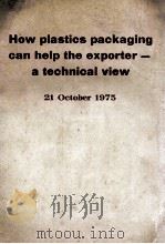 HOW PLASTICS PACKAGING CAN HELP THE EXPORTER-A TECHNICAL VIEW 21 OCTOBER 1975   1975  PDF电子版封面     