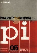 SIEMENS HOW THE THYRISTOR WORKS PI 05   1978  PDF电子版封面  3800947056   