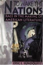 TO WAKE THE NATIONS RACE IN THE MAKING OF AMERICAN LITERATURE   1993  PDF电子版封面  067489331X   