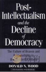 POST-INTELLECTUALISM AND THE DECLINE OF DEMOCRACY THE FAILURE OF REASON AND RESPONSIBILITY IN THE TW   1996  PDF电子版封面  027595661X   