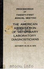 PROCEEDINGS OF TWENTY-FIRST ANNUAL MEETING THE AMERICAN ASSOCIATION OF VETERINARY LABORATORY DIAGNOS   1978  PDF电子版封面     