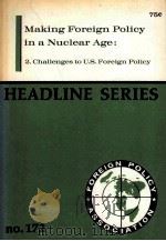 HEADLINE SERIES MAKING FOREIGN POLICY IN A NUCLEAR AGE:2.CHALLENGES TO U.S. FOREIGN POLICY   1965  PDF电子版封面     