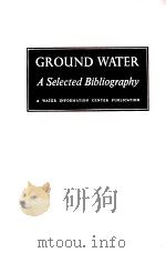 GROUND WATER A SELECTED BIBLIOGRAPHY A WATER INFORMATION CENTER PUBLICATION   1971  PDF电子版封面     