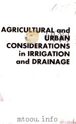 AGRICULTURAL AND URBAN CONSIDERATIONS IN IRRIGATION AND DRAINAGE   1973  PDF电子版封面     