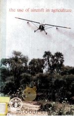 THE USE OF AIRCRAFT IN AGRICULTURE     PDF电子版封面    NORMAN B.AKESSON 