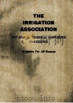 THE IRRIGATION ASSOCIATION 1977 ANNUAL TECHNICAL CONFERENCE PROCEEDINGS IRRIGATION FOR ALL REASONS（ PDF版）