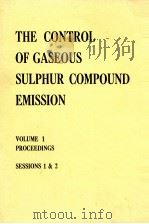 THE CONTROL OF GASEOUS SULPHUR COMPOUND EMISSION VOLUME 1 PROCEEDINGS SESSIONS 1 & 2     PDF电子版封面     