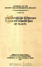 SYMPOSIA OA THE SOCIETY FOR EXPERIMENTAL BIOLOGY NUMBER XIII UTILIZATION OF NITROGEN AND ITS COMPOUN     PDF电子版封面     