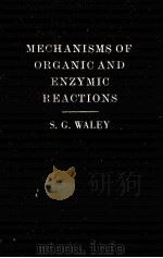 HECHANISMS OF ORGANIC AND ENZYMIC REACTIONS     PDF电子版封面    S.G.WALEY 