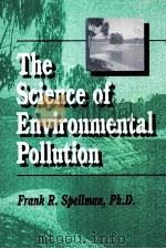 THE SCIENCE OF ENVIRONMENTAL POLLUTION     PDF电子版封面    FRANK R.SPELLMAN 