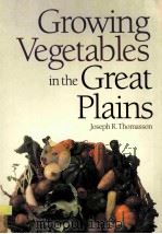GROWING VEGETABLES IN THE GREAT PLAINS     PDF电子版封面    JOSEPH R.THOMASSON 