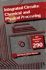 INTEGRATED CIRCUITS:CHEMICAL AND PHYSICAL PROCESSING   1985  PDF电子版封面  0841209405   