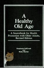 A HEALTHY OLD AGE A SOURCEBOOK FOR HEALTH PROMOTION WITH OLDER ADULTS REVISED EDITION   1984  PDF电子版封面  0866562478   