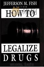 HOW TO LEGALIZE DRUGS   1998  PDF电子版封面    JEFFERSON M.FISH 