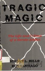 TRAGIC MAGIC  THE LIFE AND CRIMES OF A HEROIN ADDICT   1995  PDF电子版封面    STUART L.HILLS  RON SANTIAGO 