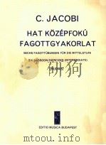 HAT KOZEPFOKU FAGOTTGYAKORLAT SECHS FAGOTTUBUNGEN FUR DIE MITTELSTUFE SIX BASSOON EXERCISES (INTERME     PDF电子版封面     