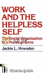 WORK AND THE HELPLESS SELF  THE SOCIAL ORGANIZATION OF A NURSING HOME   1981  PDF电子版封面  0819117501   