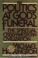 THE POLITICS AT GOD‘S FUNERAL  THE SPIRITUAL CRISIS OF WESTERN CIVILIZATION   1983  PDF电子版封面  0030621526   
