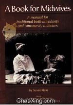 A BOOK FOR MIDWIVES  AMANUAL FOR TRADITIONAL BIRTH ATTENDANTS AND COMMINITY MIDWIVES   1995  PDF电子版封面  0942364228   