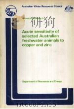 ACUTE SENSITIVITY OF SELECTED AUSTRALIAN FRESHWATER ANIMALS TO COPPER AND ZING   1983  PDF电子版封面  0644029153   