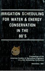 IRRIGATION SCHEDULING FOR WATER & ENERGY CONSERVATION IN THE 80‘S   1981  PDF电子版封面  0916150429   