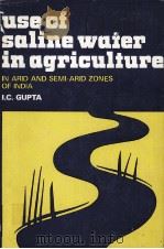 USE OF SALINE WATER IN AGRICULTURE IN ARID AND SEMI-ARID ZONES OF INDIA   1979  PDF电子版封面     