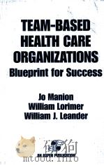 TEAM-BASED HEALTH CARE ORGANIZATIONS  BLUEPRINT FOR SUCCESS   1996年  PDF电子版封面    JO MANION  WILLIAM LORIMER  WI 