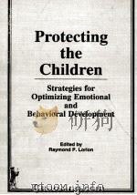 PROTECTING THE CHILDREN：STRATEGIES FOR OPTIMIZING EMOTIONAL AND BEHAVIORAL DEVELOPMENT   1990  PDF电子版封面  0866569707   