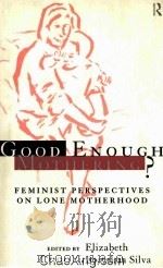 GOOD ENOUGH MOTHERING？  FEMINIST PERSPECTIVES ON LONE MOTHERHOOD   1996  PDF电子版封面  0415128900   